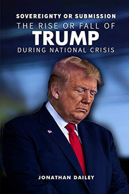 Sovereignty Or Submission : The Rise Or Fall of Trump During National Crisis