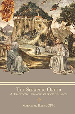 The Seraphic Order : A Traditional Franciscan Book of Saints - 9781735060163