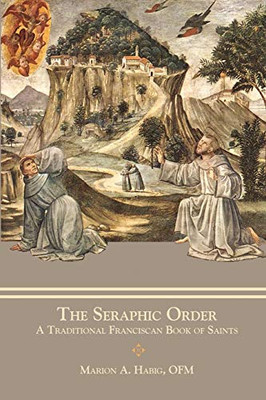 The Seraphic Order : A Traditional Franciscan Book of Saints - 9781735060163