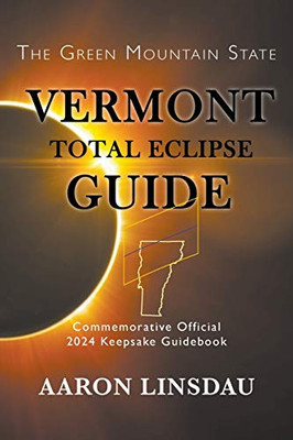 Vermont Total Eclipse Guide : Official Commemorative 2024 Keepsake Guidebook