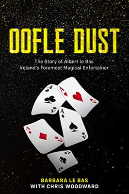 Oofle Dust The Story of Albert Le Bas Ireland's Foremost Magical Entertainer