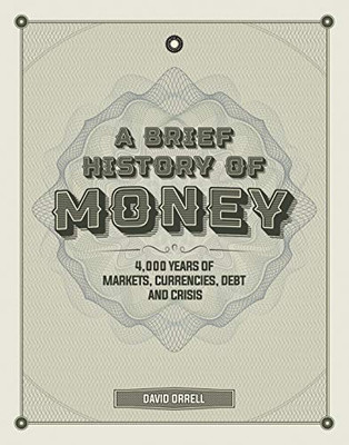 A Brief History of Money : 4000 Years of Markets, Currencies, Debt and Crisis