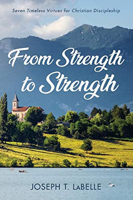 From Strength to Strength : Seven Timeless Virtues for Christian Discipleship