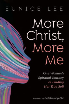 More Christ, More Me : One Woman's Spiritual Journey of Finding Her True Self