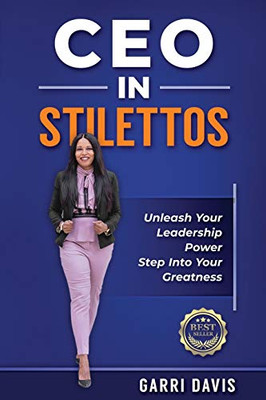 CEO in Stilettos : Unleash Your Leadership Power and Step Into Your Greatness