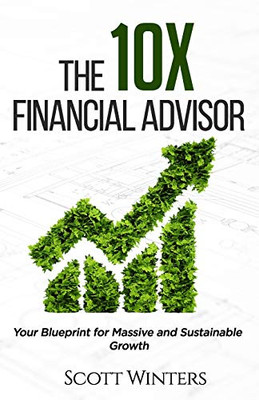 The 10X Financial Advisor : Your Blueprint for Massive and Sustainable Growth
