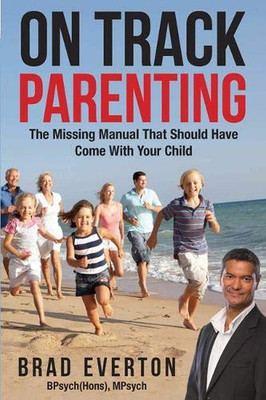 On Track Parenting : The Missing Manual That Should Have Come With Your Child