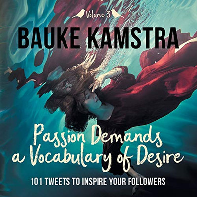 Passion Demands a Vocabulary of Desire : 101 Tweets to Inspire Your Followers