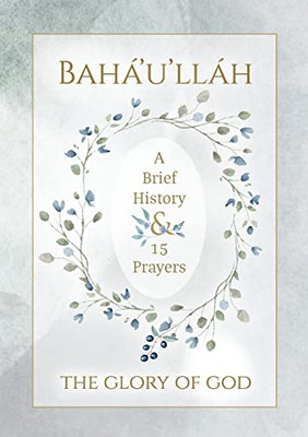 Bahá'u'lláh - The Glory of God - A Brief History & 15 Prayers - 9781922562500