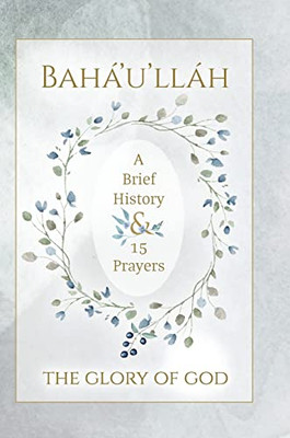 Bahá'u'lláh - The Glory of God - A Brief History & 15 Prayers - 9781922562517