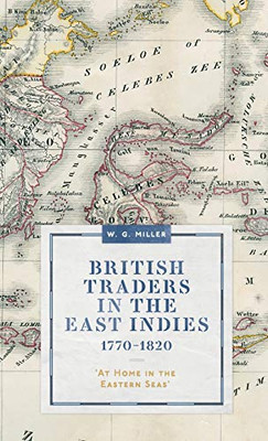 British Traders in the East Indies, 1770-1820 : 'at Home in the Eastern Seas'