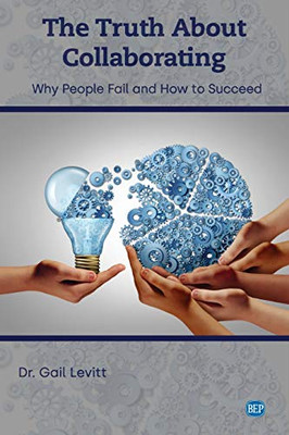 The Truth about Collaborating in Business : Why People Fail and How to Succeed