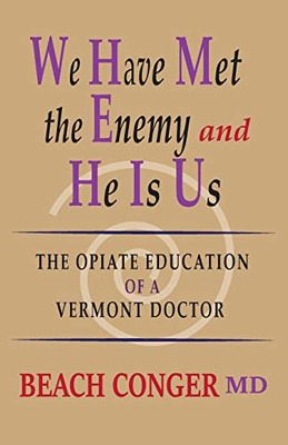 We Have Met the Enemey and He Is Us : The Opiate Education of a Vermont Doctor