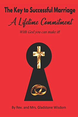 The Key to Successful Marriage a Lifetime Commitment with God You Can Make It!