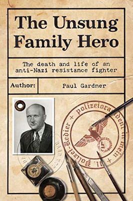 The Unsung Family Hero : The Death and Life of an Anti-Nazi Resistance Fighter