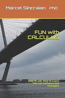 FUN with CALCULUS : Easy to Use, Easy to Learn 500 Full Solutions and Examples