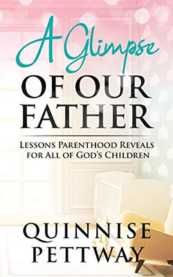 A Glimpse of Our Father : Lessons Parenthood Reveals for All of God's Children
