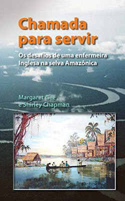 Chamada Para Servir : Os desafios de uma enfermeira Inglesa na selva Amazônica