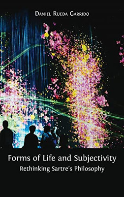 Forms of Life and Subjectivity: Rethinking Sartre's Philosophy - 9781800642195