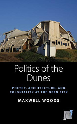 Politics of the Dunes : Poetry, Architecture, and Coloniality at the Open City