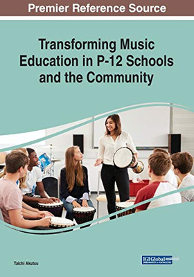 Transforming Music Education in P-12 Schools and the Community - 9781799820642