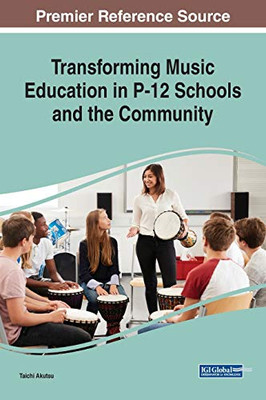 Transforming Music Education in P-12 Schools and the Community - 9781799820635