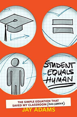 Student Equals Human : The Simple Equation that Saved My Classroom (and Career)