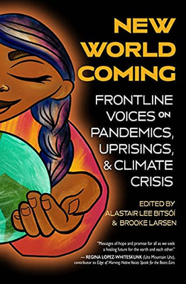 New World Coming : Frontline Voices on Pandemics, Uprisings, and Climate Crisis