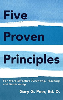 Five Proven Principles : For More Effective Parenting, Teaching and Supervising