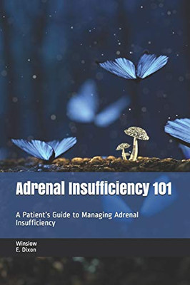 Adrenal Insufficiency 101 : A Patient's Guide to Managing Adrenal Insufficiency