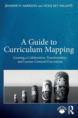 A Guide to Curriculum Mapping: Creating a Collaborative, Transformative, and Learner-Centered Curriculum