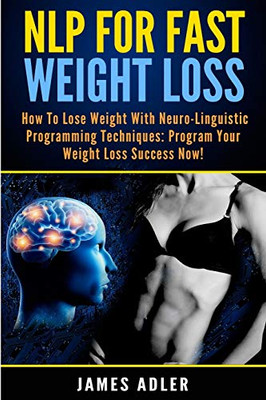 NLP For Fast Weight Loss : How To Lose Weight With Neuro Linguistic Programming