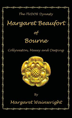 Margaret Beaufort of Bourne, Collyweston, Maxey and Deeping : The Tudor Dynasty