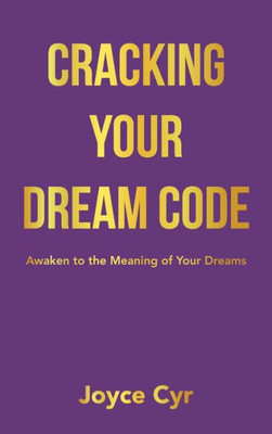 Cracking Your Dream Code: Awaken to the Meaning of Your Dreams
