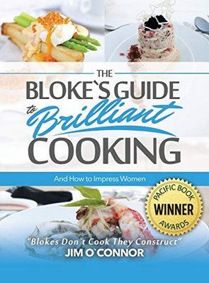 The Bloke's Guide to Brilliant Cooking and How to Impress Women - 9781952027154