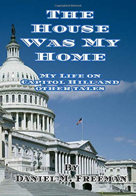 The House Was My Home : My Life On Capitol Hill and Other Tales - 9781734364446