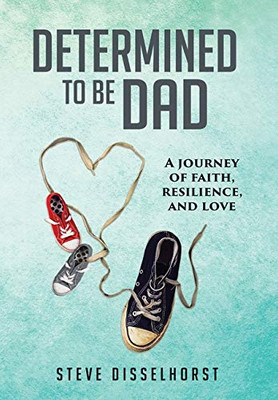 Determined To Be Dad : A Journey of Faith, Resilience, and Love - 9781951591113