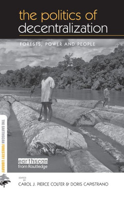 The Politics of Decentralization: Forests, Power and People
