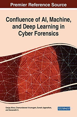 Confluence of AI, Machine, and Deep Learning in Cyber Forensics - 9781799849001