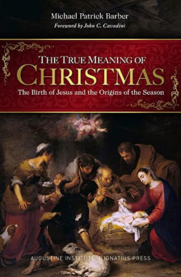 The True Meaning of Christmas : The Birth of Jesus and the Origins of the Season