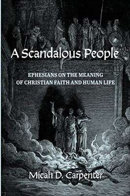 A Scandalous People : Ephesians on the Meaning of Christian Faith and Human Life