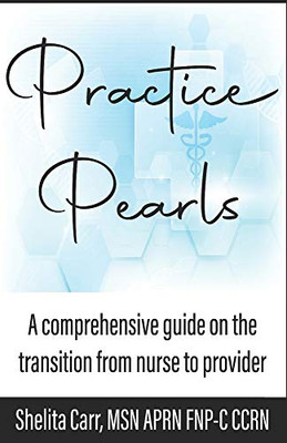 Practice Pearls : A Comprehensive Guide on the Transition from Nurse to Provider
