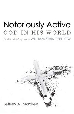 Notoriously Active--God in His World : Lenten Readings from William Stringfellow