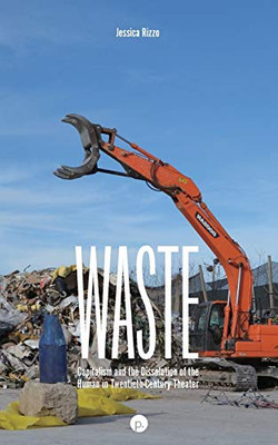 Waste : Capitalism and the Dissolution of the Human in Twentieth-Century Theater