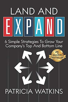 Land and EXPAND : 6 Simple Strategies to Grow Your Company's Top and Bottom Line