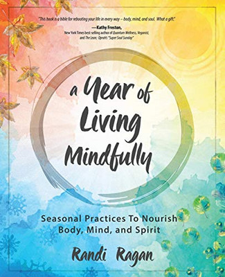 A Year of Living Mindfully: Seasonal Practices to Nourish Body, Mind, and Spirit