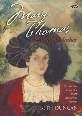 Mary Thomas : Founding Mother : the Life and Times of a South Australian Pioneer