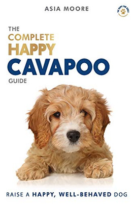 The Complete Happy Cavapoo Guide : The A-Z Manual for New and Experienced Owners