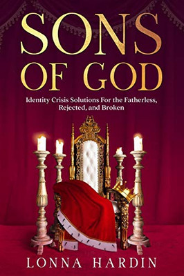 Sons of God : Identity Crisis Solutions For the Fatherless, Rejected, and Broken