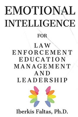 Emotional Intelligence : For Law Enforcement Education Management and Leadership